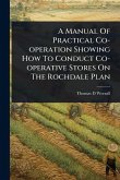 A Manual Of Practical Co-operation Showing How To Conduct Co-operative Stores On The Rochdale Plan