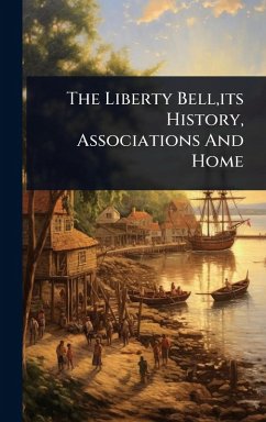 Cover The Liberty Bell, its History, Associations And Home