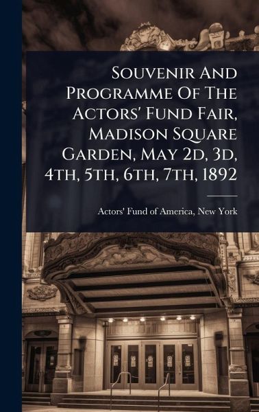 Souvenir And Programme Of The Actors' Fund Fair, Madison Square Garden, May 2d, 3d, 4th, 5th, 6th, 7th, 1892 Souvenir And Programme Of The Actors' Fund Fair, Madison Square Garden, May 2d, 3d, 4th, 5th, 6th, 7th, 1892
