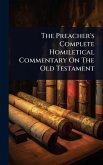 The Preacher's Complete Homiletical Commentary On The Old Testament
