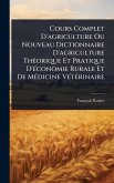 Cours Complet D'agriculture Ou Nouveau Dictionnaire D'agriculture ThÃ(c)orique Et Pratique D'Ã(c)conomie Rurale Et De MÃ(c)dicine VÃ(c)tÃ(c)rinaire Cours Complet D'agriculture Ou Nouveau Dictionnaire D'agriculture ThÃ(c)orique Et Pratique D'Ã(c)conomie Rurale Et De MÃ(c)dicine VÃ(c)tÃ(c)rinaire