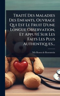 TraitÃ(c) Des Maladies Des Enfants, Ouvrage Qui Est Le Fruit D'une Longue Observation, Et AppuyÃ(c) Sur Les Faits Les Plus Authentiques...