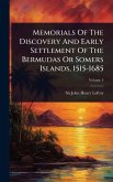 Memorials Of The Discovery And Early Settlement Of The Bermudas Or Somers Islands, 1515-1685 Memorials Of The Discovery And Early Settlement Of The Bermudas Or Somers Islands, 1515-1685