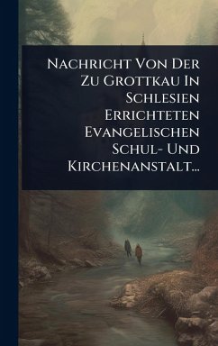 Cover Nachricht Von Der Zu Grottkau In Schlesien Errichteten Evangelischen Schul- Und Kirchenanstalt...
