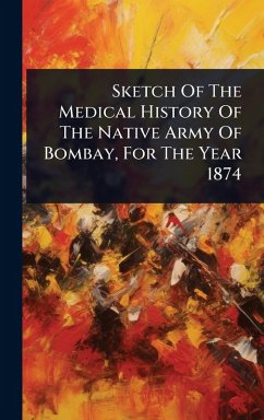 Sketch Of The Medical History Of The Native Army Of Bombay, For The Year 1874 - Anonymous