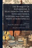 The Banquet Of Euphrosyne. A Selection Of The Most Esteemed Songs, Scottish And English. [with A Frontispiece.]