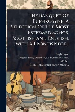 The Banquet Of Euphrosyne. A Selection Of The Most Esteemed Songs, Scottish And English. [with A Frontispiece.] - Euphrosyne