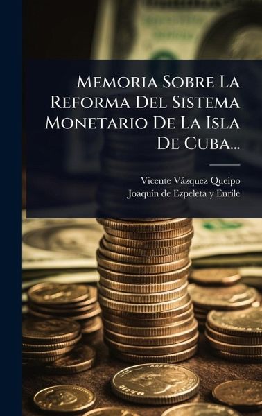 Memoria Sobre La Reforma Del Sistema Monetario De La Isla De Cuba... Memoria Sobre La Reforma Del Sistema Monetario De La Isla De Cuba...