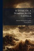 D. Jayme; Ou, a Dominação De Castella D. Jayme; Ou, a Dominação De Castella
