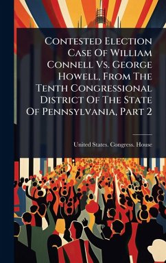 Cover Contested Election Case Of William Connell Vs. George Howell, From The Tenth Congressional District Of The State Of Pennsylvania, Part 2