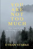 YOU ARE NOT TOO MUCH