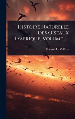 Cover Histoire Naturelle Des Oiseaux D'afrique, Volume 1...