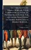 La Lorgnette Du Diable Borgne, Pour ConnoÃ(R)tre Le PassÃ(c), Le PrÃ(c)sent & Le Futur, Par Les Entretiens Entre Le Diable Boiteux & Le Diable Borgne... La Lorgnette Du Diable Borgne, Pour ConnoÃ(R)tre Le PassÃ(c), Le PrÃ(c)sent & Le Futur, Par Les Entretiens Entre Le Diable Boiteux & Le Diable Borgne...