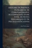 Histoire De Photius, Patriarche De Constantinople, AccompagnÃ(c)e D'une Intr., De Notes Historiques Et De Pièces Justificatives Histoire De Photius, Patriarche De Constantinople, AccompagnÃ(c)e D'une Intr., De Notes Historiques Et De Pièces Justificatives