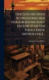 Der Geschichten Schweizerischer Eidgenossenschaft Erster[-FÃ1/4nften Theils Erste Abtheilung]...