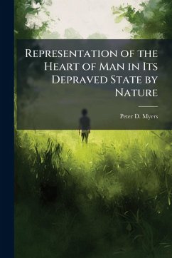 Representation of the Heart of Man in Its Depraved State by Nature - Myers, Peter D