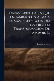 Obras Espirituales Que Encaminan Un Alma A La Màs Perfecta UniÃ3n Con Dios En Transformacion De Ammor, 1...