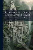 Recuerdos HistÃ3ricos Sobre La Provincia De Cuyo