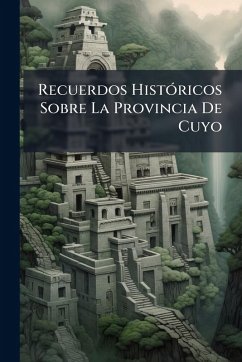 Recuerdos HistÃ3ricos Sobre La Provincia De Cuyo Recuerdos HistÃ3ricos Sobre La Provincia De Cuyo