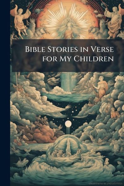 Bible Stories in Verse for My Children Bible Stories in Verse for My Children