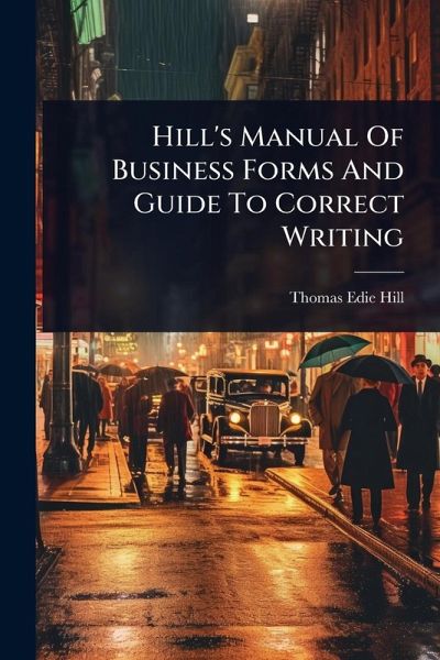 Hill's Manual Of Business Forms And Guide To Correct Writing Hill's Manual Of Business Forms And Guide To Correct Writing