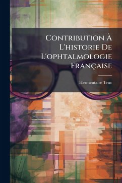 Cover Contribution Ã€ L'historie De L'ophtalmologie Française