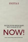Bless Your Mess Baby, But Clean It Up Now! Bless Your Mess Baby, But Clean It Up Now!