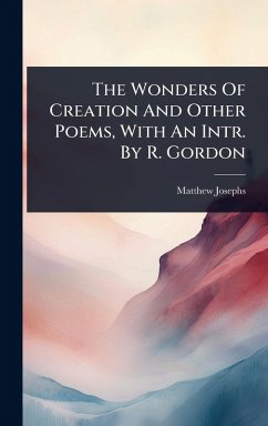 The Wonders Of Creation And Other Poems, With An Intr. By R. Gordon - Josephs, Matthew