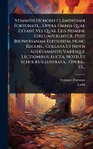 Venantii Honorii Clementiani Fortunati, ... Opera Omnia Quae Extant Vel Quae Ejus Nomine Circumferuntur, Post Browerianam Editionem, Nunc Recens... Collata Et Novis Additamentis Variisque Lectionibus Aucta, Notis Et Scholiis Illustrata... Opera... D....