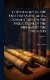 Christology of the Old Testament, and a Commentary On the Predictions of the Messiah by the Prophets