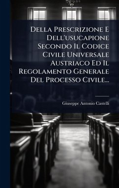 Cover Della Prescrizione E Dell'usucapione Secondo Il Codice Civile Universale Austriaco Ed Il Regolamento Generale Del Processo Civile...