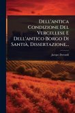 Dell'antica Condizione Del Vercellese E Dell'antico Borgo Di SantiÃ, Dissertazione... Dell'antica Condizione Del Vercellese E Dell'antico Borgo Di SantiÃ, Dissertazione...
