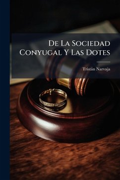 De La Sociedad Conyugal Y Las Dotes - Narvaja, Tristàn De La Sociedad Conyugal Y Las Dotes - Narvaja, Tristàn