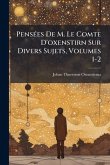 PensÃ(c)es De M. Le Comte D'oxenstirn Sur Divers Sujets, Volumes 1-2 PensÃ(c)es De M. Le Comte D'oxenstirn Sur Divers Sujets, Volumes 1-2