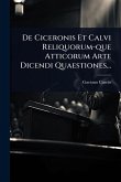 De Ciceronis Et Calvi Reliquorum-que Atticorum Arte Dicendi Quaestiones...