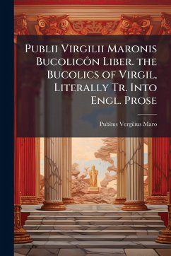 Cover Publii Virgilii Maronis BucolicÃ´n Liber. the Bucolics of Virgil, Literally Tr. Into Engl. Prose