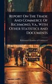 Report On The Trade And Commerce Of Richmond, Va., With Other Statistics And Documents