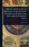 Della Critica Della Ragione Pura Di Kant Esaminata E Discussa Dall'abate Alfonso Testa Della Critica Della Ragione Pura Di Kant Esaminata E Discussa Dall'abate Alfonso Testa