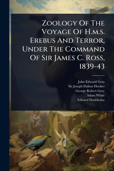 Zoology Of The Voyage Of H.m.s. Erebus And Terror, Under The Command Of Sir James C. Ross, 1839-43