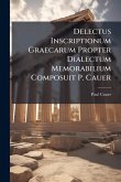 Delectus Inscriptionum Graecarum Propter Dialectum Memorabilium Composuit P. Cauer