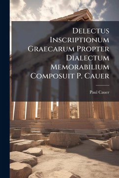 Delectus Inscriptionum Graecarum Propter Dialectum Memorabilium Composuit P. Cauer - Cauer, Paul