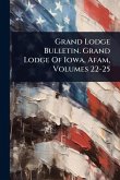 Grand Lodge Bulletin. Grand Lodge Of Iowa, Afam, Volumes 22-25