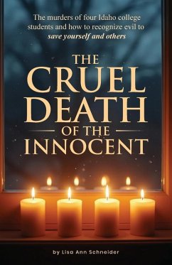 THE CRUEL DEATH OF THE INNOCENT The murders of four Idaho college students and how to recognize evil to save yourself and others - K, Colleen Bowen