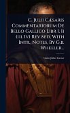 C. Julii CÃ]saris Commentariorum De Bello Gallico Libr I. Ii (iii. Iv) Revised, With Intr., Notes, By G.b. Wheeler...