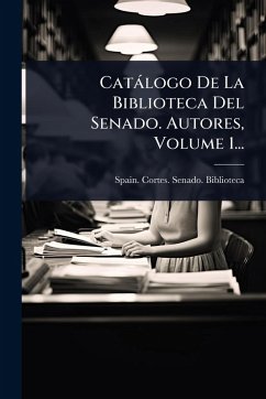 Cover Catàlogo De La Biblioteca Del Senado. Autores, Volume 1...