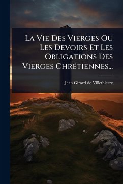 La Vie Des Vierges Ou Les Devoirs Et Les Obligations Des Vierges ChrÃ(c)tiennes...