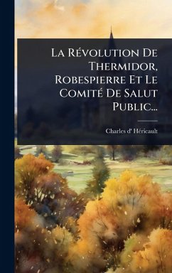 La RÃ(c)volution De Thermidor, Robespierre Et Le ComitÃ(c) De Salut Public... - Hã(c)Ricault, Charles D' La RÃ(c)volution De Thermidor, Robespierre Et Le ComitÃ(c) De Salut Public... - Hã(c)Ricault, Charles D'