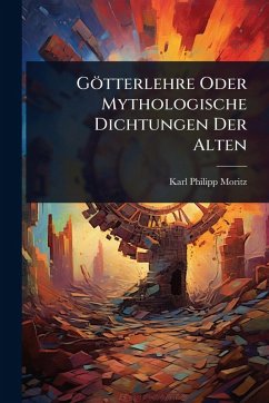 Götterlehre Oder Mythologische Dichtungen Der Alten - Moritz, Karl Philipp