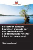 Le secteur bancaire koweïtien s'appuie sur des professionnels occidentaux pour mener à bien le changement Le secteur bancaire koweïtien s'appuie sur des professionnels occidentaux pour mener à bien le changement