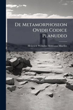 De Metamorphoseon Ovidii Codice Planudeo - Mueller, Heinrich Wilhelm Hermann De Metamorphoseon Ovidii Codice Planudeo - Mueller, Heinrich Wilhelm Hermann
